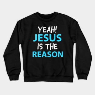 Yeah, Jesus Is The Reason Motivational Christian Faith Crewneck Sweatshirt